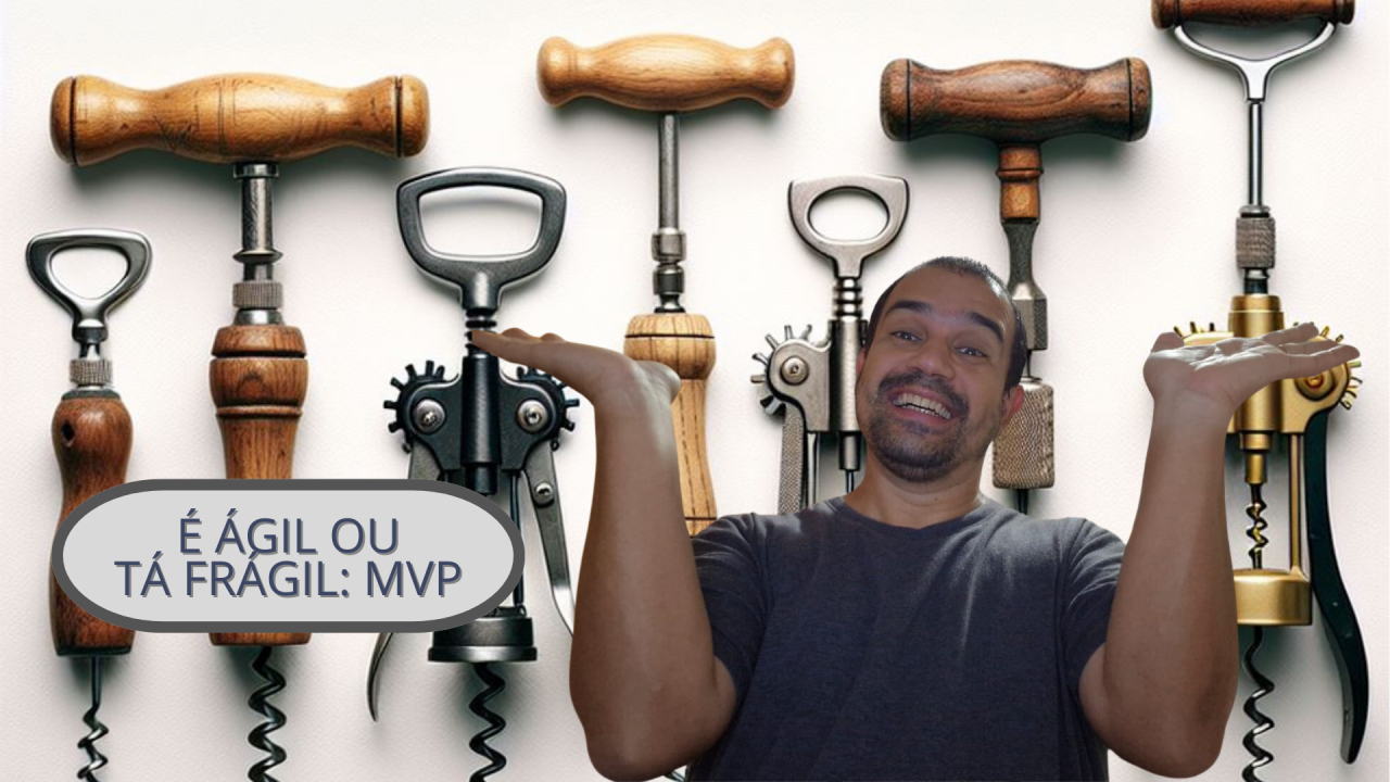 MVP: É ágil ou tá frágil